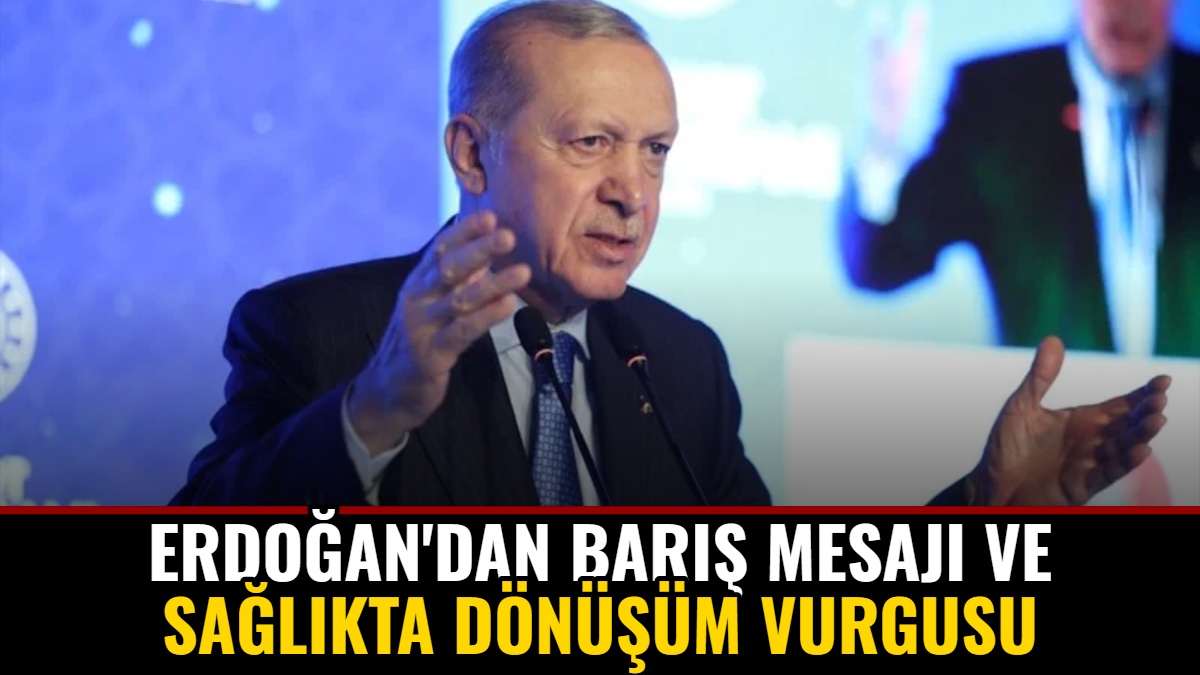 Erdoğan'dan Barış Mesajı ve Sağlıkta Dönüşüm Vurgusu