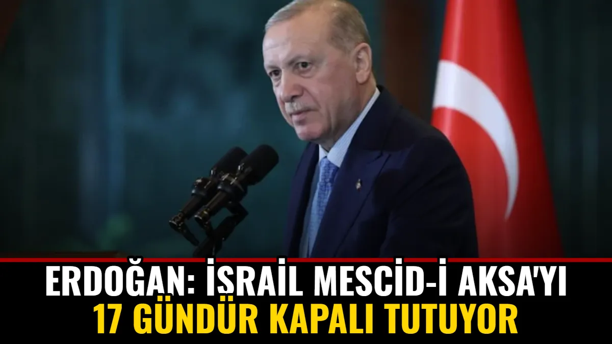Erdoğan: İsrail Mescid-i Aksa'yı 17 Gündür Kapalı Tutuyor